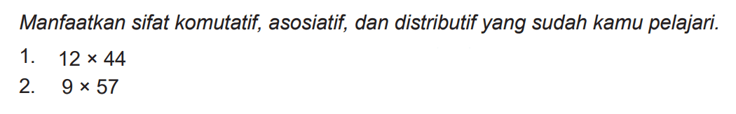 Manfaatkan sifat komutatif, asosiatif, dan distributif yang sudah kamu pelajari.
1.  12 x 44 
2.  9 x 57 