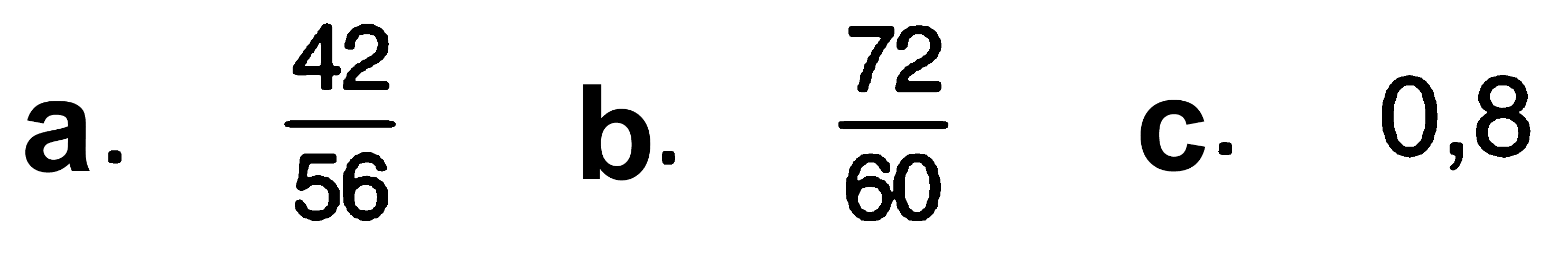 a. 42/56 b. 72/60 c. 0,8