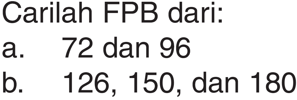 Carilah FPB dari: a. 72 dan 96 b. 126, 150, dan 180