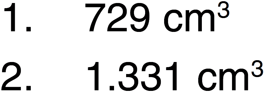 1. 729 cm^3 2. 1.331 cm^3