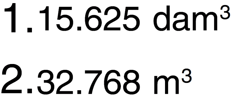 1. 15.625 dam^3 
2. 32.768 m^3