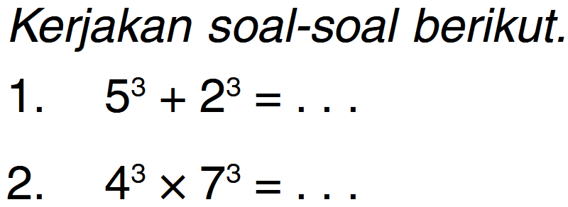 Kerjakan soal-soal berikut. 1. 53 + 23 2. 43 X 73