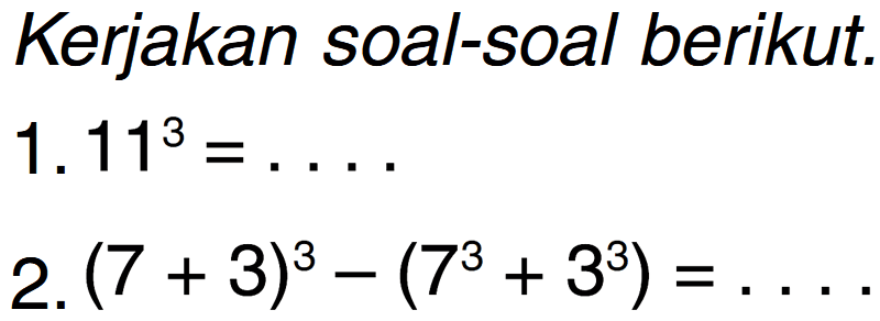 Kerjakan soal-soal berikut. 1.113 = 2.(7 + 3)3 _ (73 + 33)