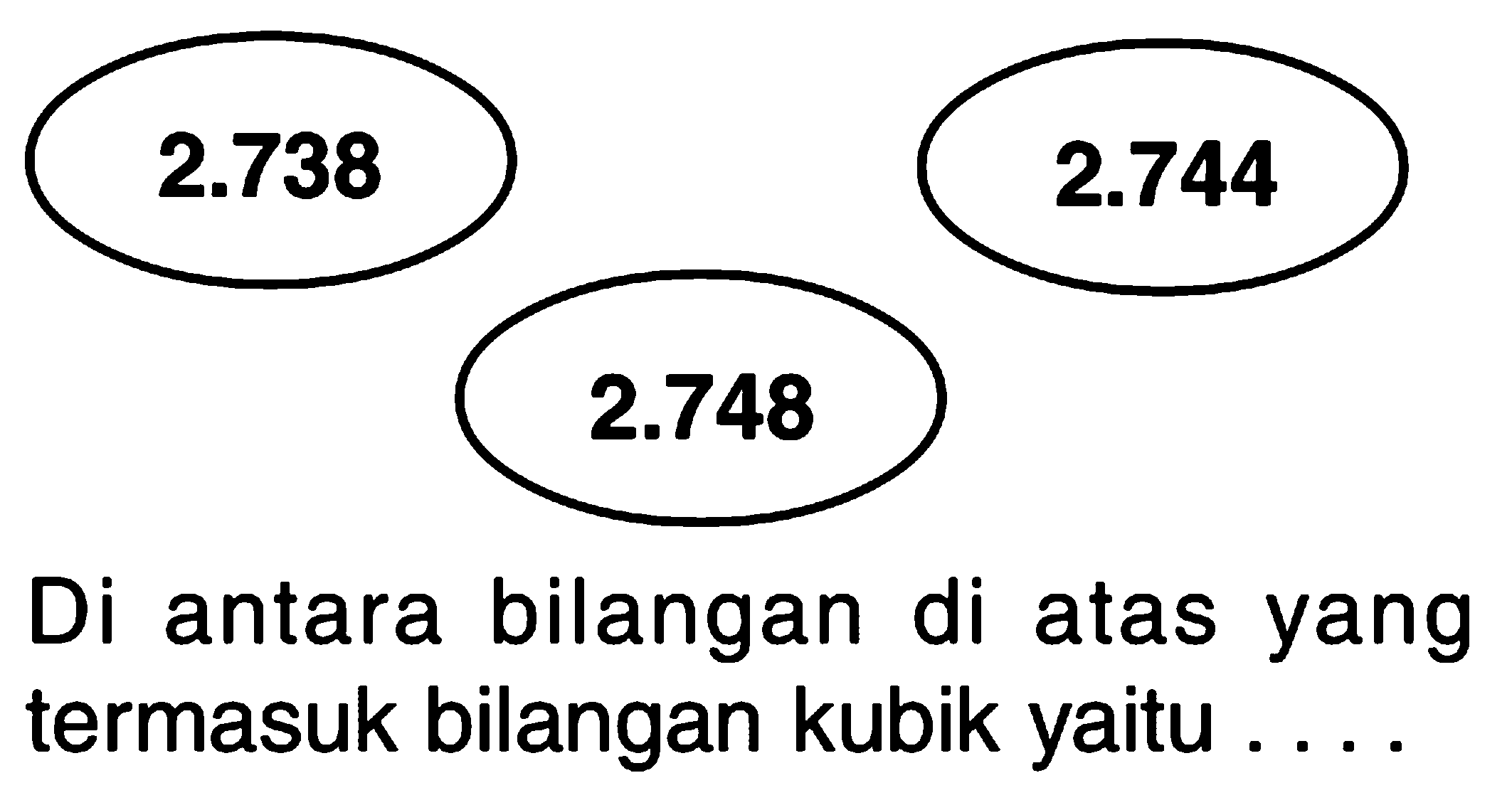 2.738 2.744 2.748 Di antara bilangan di atas yang termasuk bilangan kubik yaitu