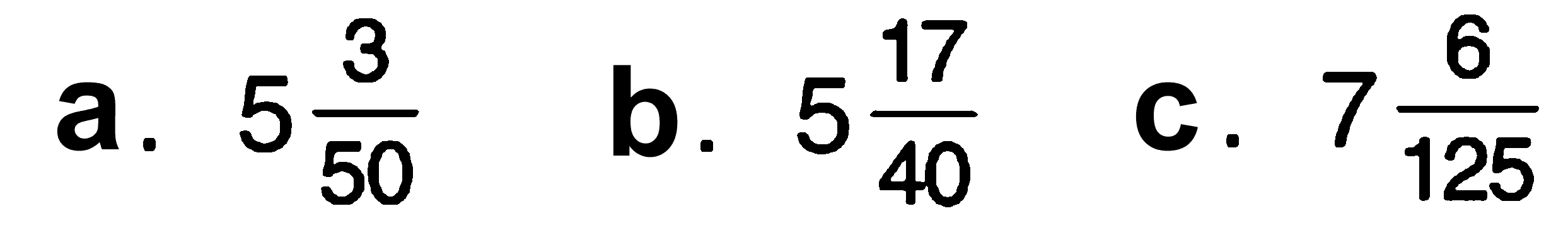 a. 5 3/50
 b. 5 17/40
 c. 7 6/125