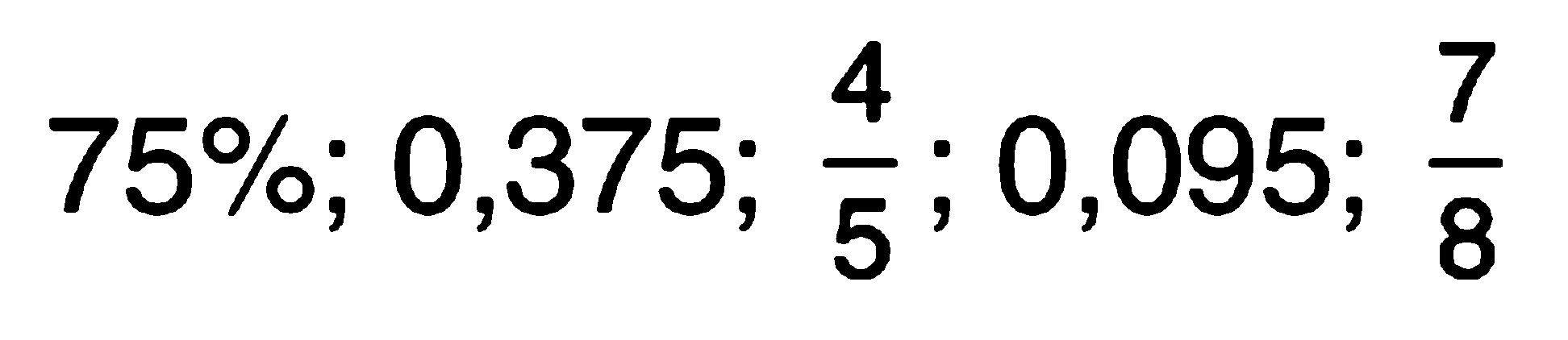 75%; 0,375; 4/5 ; 0,095; 7/8