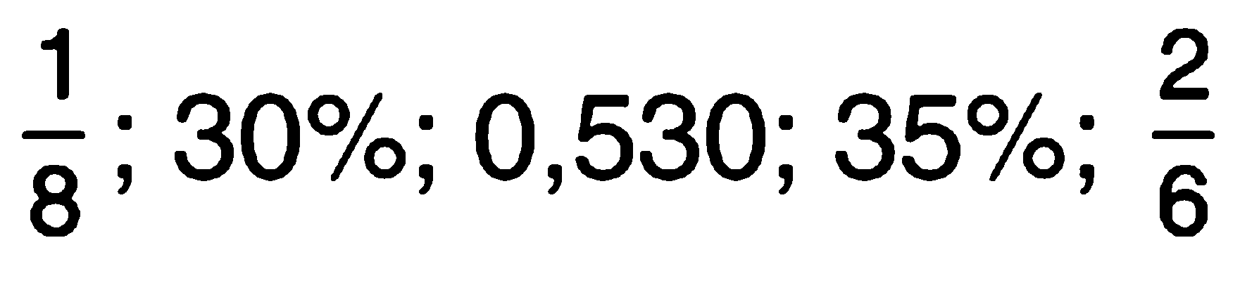 1/8 ; 30% ; 0,530 ; 35% ; 2/6