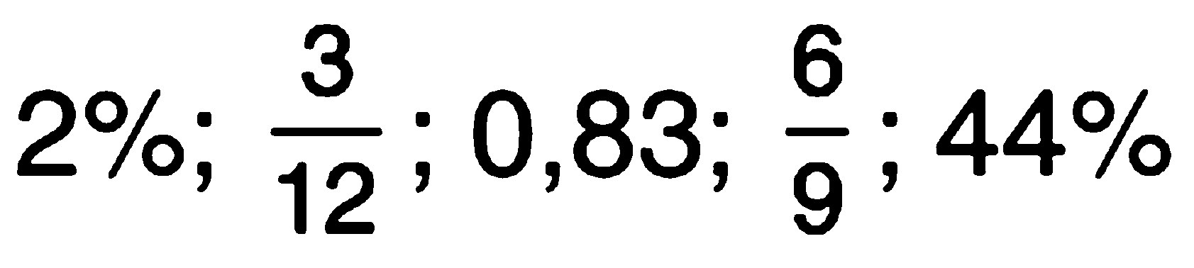 2% ; 3/12 ; 0,83 ; 6/9 ; 44%