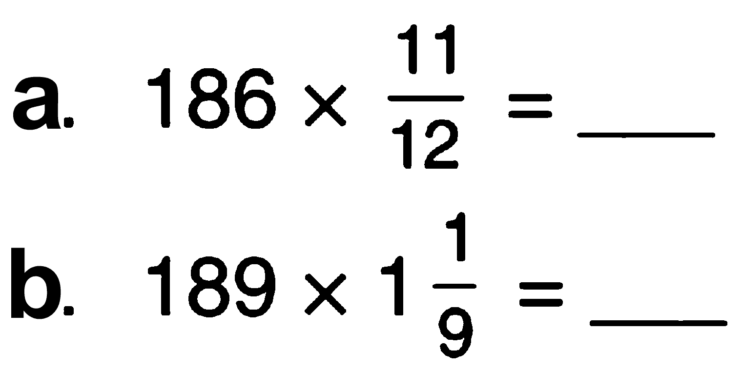 a. 186 x 11/12 = ___
 b. 189 x 1 1/9 = ___