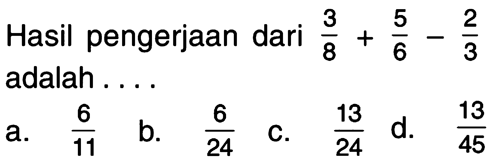 Hasil pengerjaan dari a3/8 + 5/6 - 2/3 adalah ....