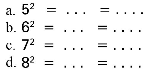 a. 5^2 = ... = ... b. 6^2 = ... = ... c. 7^2 =... = .... d. 8^2 = .... = ....