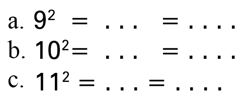 a. 9^2 = ... = ... b. 10^2 = ... = ... c. 11^2 = ... = ...