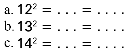 a. 12^2 = . . . = . . . .
 b. 13^2 = . . . = . . . .
 c. 14^2 = . . . = . . . .