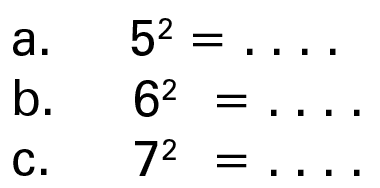 a. 5^2 = ... b. 6^2 = ... c. 7^2 = ...