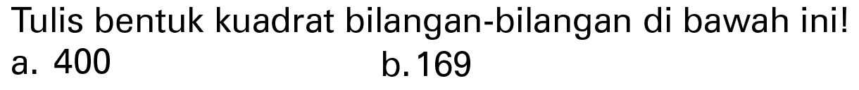 Tulis bentuk kuadrat bilangan-bilangan di bawah ini! a. 400 b. 169