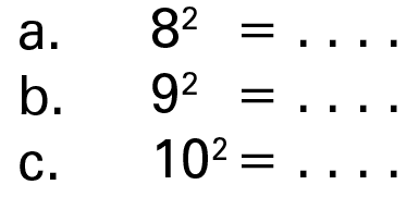 a. 8^2 = ... b. 9^2 = ... c. 10^2 = ...