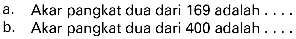 a. Akar pangkat dua dari 169 adalah .... b. Akar pangkat dua dari 400 adalah ....