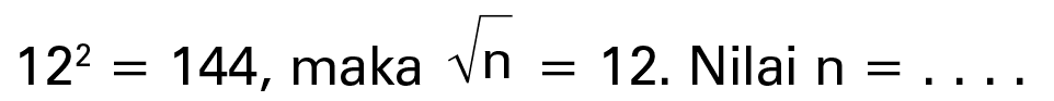 12^2 =144, maka akar(n)= 12. Nilai n = ...