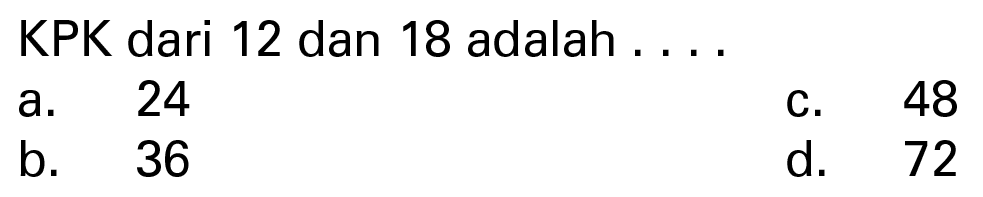 KPK dari 12 dan 18 adalah . . . .