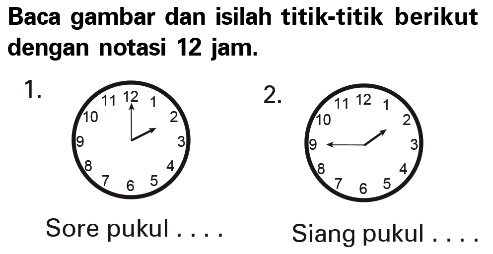 Baca gambar dan isilah titik-titik berikut dengan notasi 12 jam.
 1. Sore pukul . . . .
 2. Siang pukul . . . .