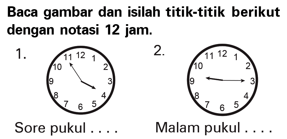 Baca gambar dan isilah titik-titik berikut dengan notasi 12 jam.
 1. Sore pukul . . . .
 2. Malam pukul . . . .