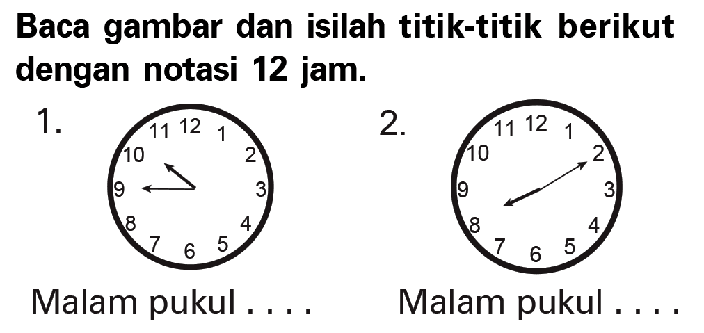 Baca gambar dan isilah titik berikut dengan notasi 12 jam.
 1. Malam pukul . . . .
 2. Malam pukul . . . .