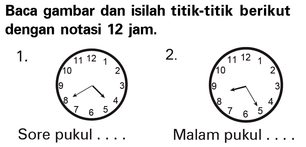 Baca gambar dan isilah titik-titik berikut dengan notasi 12 jam.
 1. Sore pukul . . . .
 2. Siang pukul . . . .