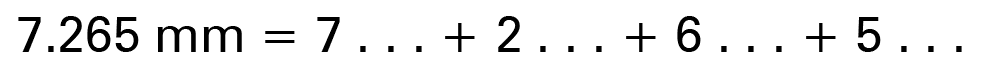 7.65 mm = 7 ... + 2 ... + 6 ... + 5 ...