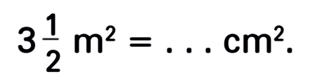 3 1/2 m^2 = . . . cm^2 .