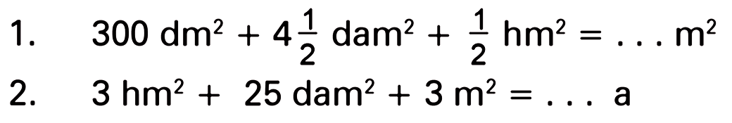 41 dam? 1 hm2 1. 300 dm2 = m? 2 2 2. 3 hm? 25 dam? + 3m2 = a