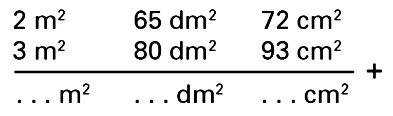 2 m^2 65 dm^2 72 cm^2 + 3 m^2 80 dm^2 93 cm^2 = ... m^2 ... dm^2 ... cm^2