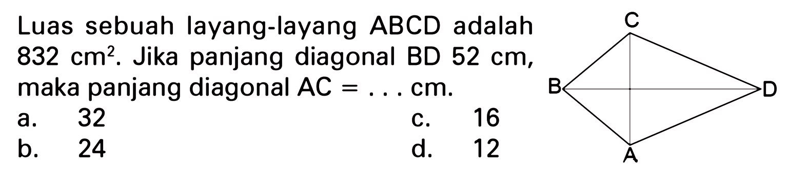 Luas sebuah layang-layang ABCD adalah 832 cm^2.. Jika panjang diagonal BD 52 cm, maka panjang diagonal AC = ... cm.