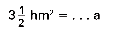 3 1/2 hm^2 = ... a