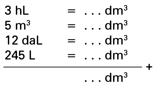 3 hL = ... dm^3 5 m^3 = ... dm^3 12 daL = ... dm^3 245 L = ... dm^3 + ... dm^3