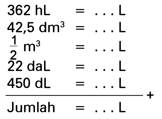 362 hL + 42,5 dm^3 + 1/2 m^3 + 22 daL + 450 dL = ... L