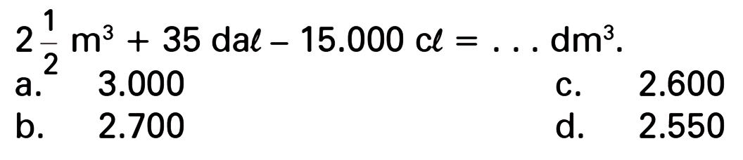 2 1/2 m^3 + 35 dal - 15.000 cl = . . . dm^3.