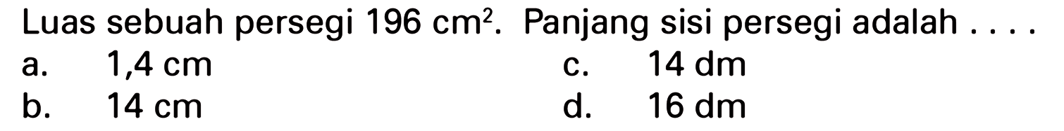 Luas sebuah persegi 196 cm^2 . Panjang sisi persegi adalah ....