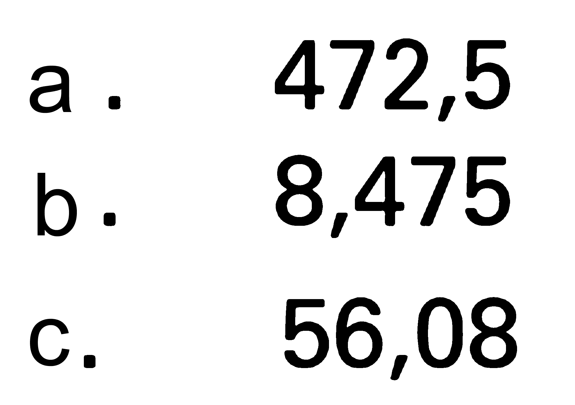 a. 472,5 
b. 8,475 
c. 56,08