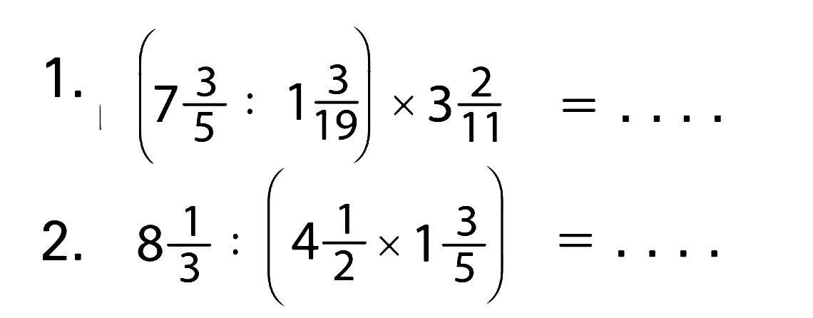 1. (7 3/5 : 1 3/19) x 3 2/11=... 2. 8 1/3 : (4 1/2 x 1 3/5)=...