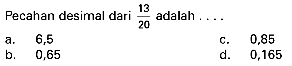 Pecahan desimal dari 13/20 adalah . . . .