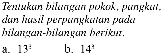 Tentukan bilangan pokok, pangkat, dan hasil perpangkatan pada bilangan-bilangan berikut. 133 b_ 143 a.