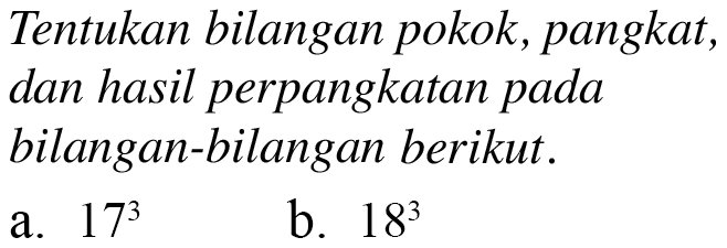 Tentukan bilangan pokok, pangkat, dan hasil perpangkatan pada bilangan-bilangan berikut. 173 b_ 183 a.