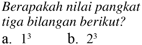 Berapakah nilai pangkat tiga bilangan berikut? a. 1^3 b. 2^3