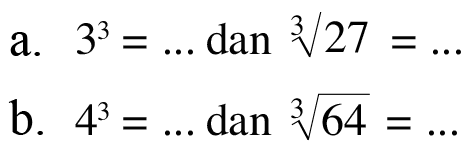 a. 3^3 = ... dan (27)^(1/3) = ... b. 4^3 = ... dan (64)^(1/3) = ....