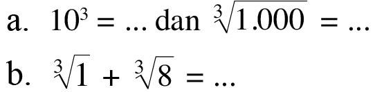 a. 10^3 = ... dan (1000)^1/3 = ... b. (1)^1/3 + (8)^1/3 = ...