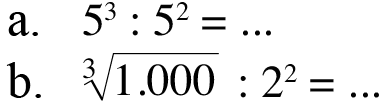 a. 5^3 : 5^2 = ... b. 1.000^(1/3) : 2^2 = ...