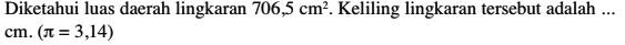 Diketahui luas daerah lingkaran 706,5 cm^2. Keliling lingkaran tersebut adalah ... cm (pi = 3,14)