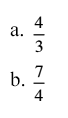 a.  4/3 
b.  7/4 