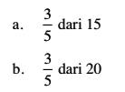 a. 3/5 dari 15
 b. 3/5 dari 20