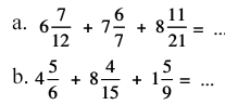 a. 6 7/12 + 7 6/7 + 8 11/21 = ... 
b. 4 5/6 + 8 4/15 + 1 5/9 = ...